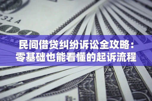 济南民间借贷纠纷诉讼全攻略:零基础也能看懂的起诉流程与证据整理指南 济南民间借贷纠纷诉讼全攻略:零基础也能看懂的起诉流程与证据整理指南