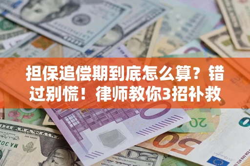 济南担保追偿期到底怎么算？错过别慌！律师教你3招补救