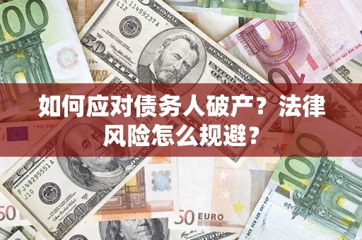济南如何应对债务人破产？法律风险怎么规避？