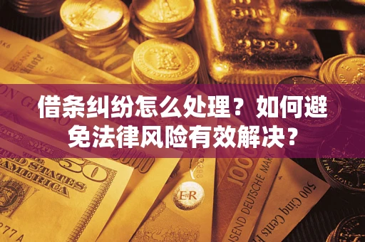 济南借条纠纷怎么处理？如何避免法律风险有效解决？