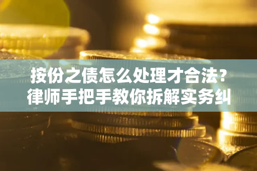 济南按份之债怎么处理才合法？律师手把手教你拆解实务纠纷