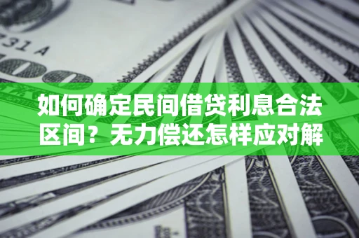 济南如何确定民间借贷利息合法区间？无力偿还怎样应对解决法门？