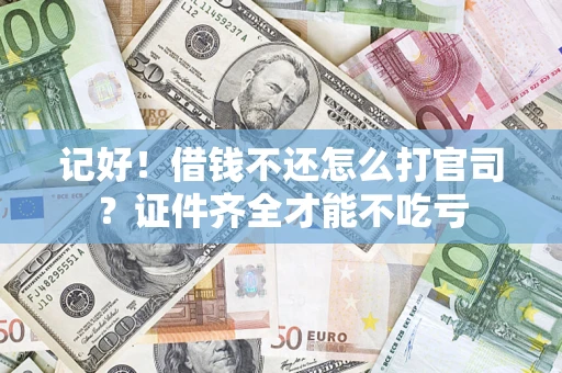 济南记好！借钱不还怎么打官司？证件齐全才能不吃亏