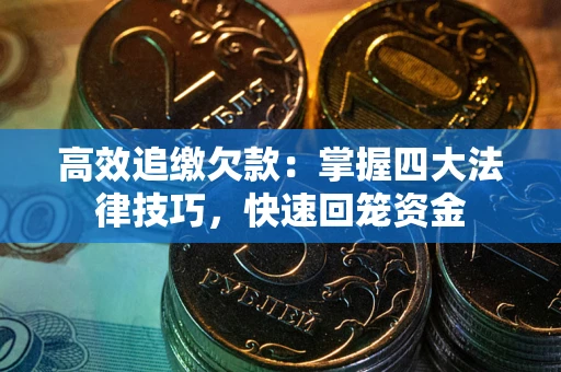 济南高效追缴欠款：掌握四大法律技巧，快速回笼资金