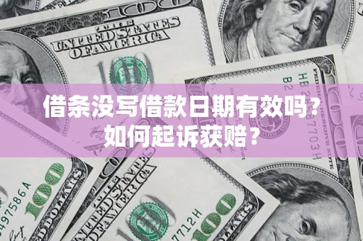 济南借条没写借款日期有效吗？如何起诉获赔？
