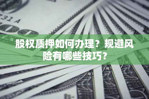 济南股权质押如何办理？规避风险有哪些技巧？