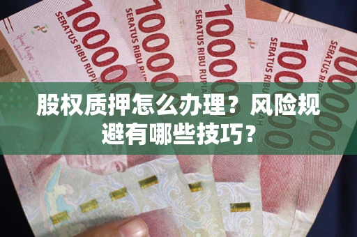 济南股权质押怎么办理？风险规避有哪些技巧？