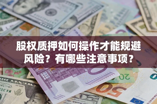 济南股权质押如何操作才能规避风险？有哪些注意事项？