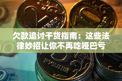 济南欠款追讨干货指南：这些法律妙招让你不再吃哑巴亏