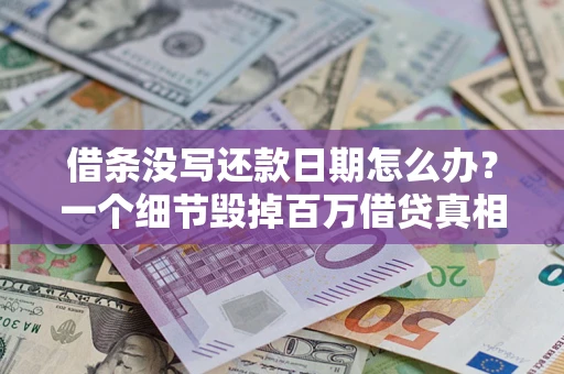济南借条没写还款日期怎么办？一个细节毁掉百万借贷真相