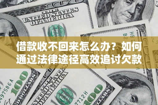 济南借款收不回来怎么办?如何通过法律途径高效追讨欠款? 济南借款收不回来怎么办?如何通过法律途径高效追讨欠款?