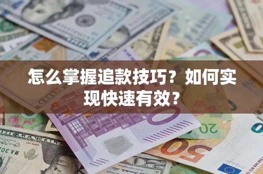 济南怎么掌握追款技巧？如何实现快速有效？
