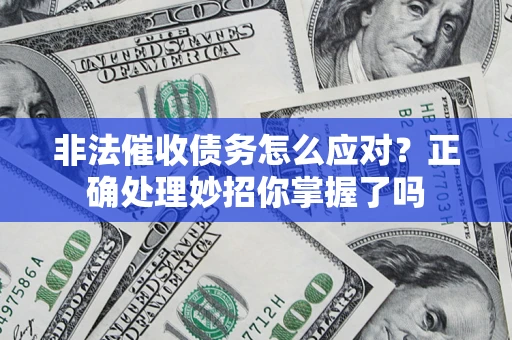济南非法催收债务怎么应对？正确处理妙招你掌握了吗