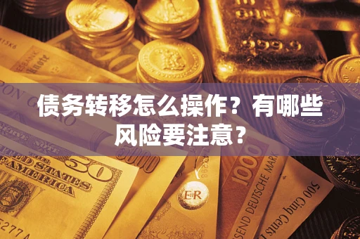 济南债务转移怎么操作？有哪些风险要注意？
