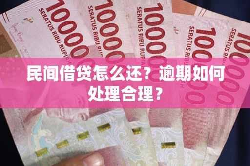 济南民间借贷怎么还？逾期如何处理合理？