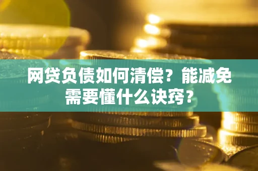 济南网贷负债如何清偿？能减免需要懂什么诀窍？