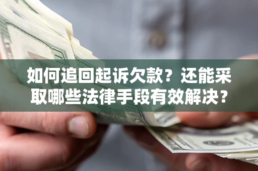济南如何追回起诉欠款？还能采取哪些法律手段有效解决？