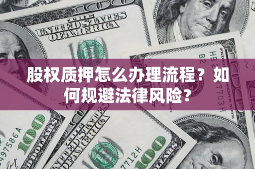 济南股权质押怎么办理流程？如何规避法律风险？