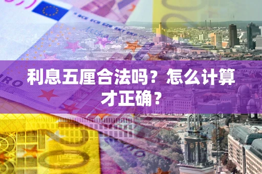 济南利息五厘合法吗？怎么计算才正确？