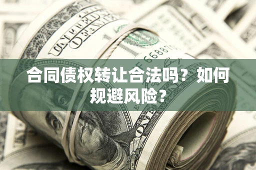 济南合同债权转让合法吗?如何规避风险? 济南合同债权转让合法吗?如何规避风险?