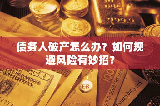 济南债务人破产怎么办？如何规避风险有妙招？