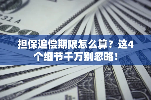 济南担保追偿期限怎么算?这4个细节千万别忽略! 济南担保追偿期限怎么算?这4个细节千万别忽略!