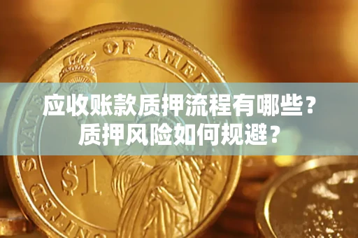 济南应收账款质押流程有哪些？质押风险如何规避？