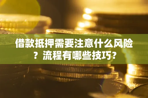 济南借款抵押需要注意什么风险？流程有哪些技巧？