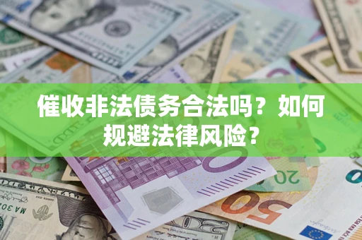 济南催收非法债务合法吗？如何规避法律风险？