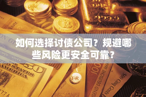 济南如何选择讨债公司？规避哪些风险更安全可靠？