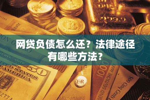 济南网贷负债怎么还？法律途径有哪些方法？