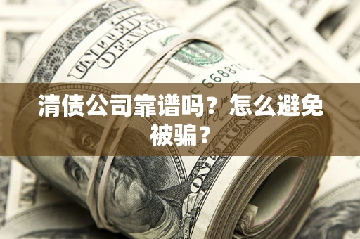 济南清债公司靠谱吗？怎么避免被骗？