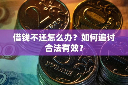 济南借钱不还怎么办？如何追讨合法有效？