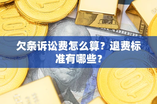济南欠条诉讼费怎么算？退费标准有哪些？