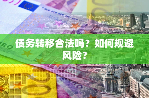 济南债务转移合法吗？如何规避风险？