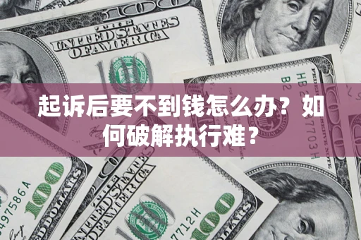 济南起诉后要不到钱怎么办？如何破解执行难？