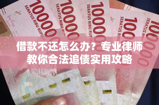 济南借款不还怎么办？专业律师教你合法追债实用攻略