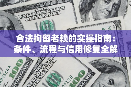 济南合法拘留老赖的实操指南:条件、流程与信用修复全解析 济南合法拘留老赖的实操指南:条件、流程与信用修复全解析