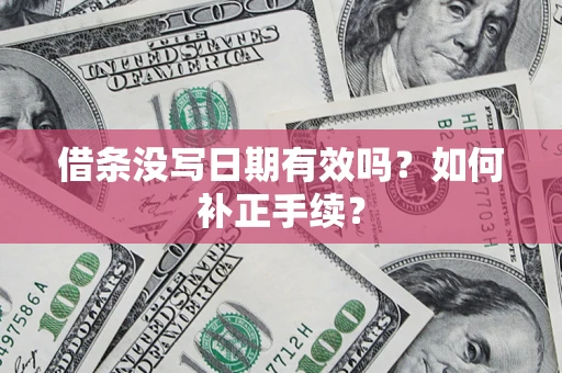 济南借条没写日期有效吗？如何补正手续？