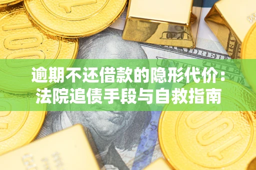 济南逾期不还借款的隐形代价：法院追债手段与自救指南