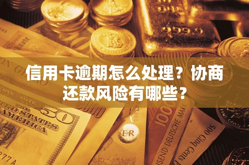 济南信用卡逾期怎么处理？协商还款风险有哪些？